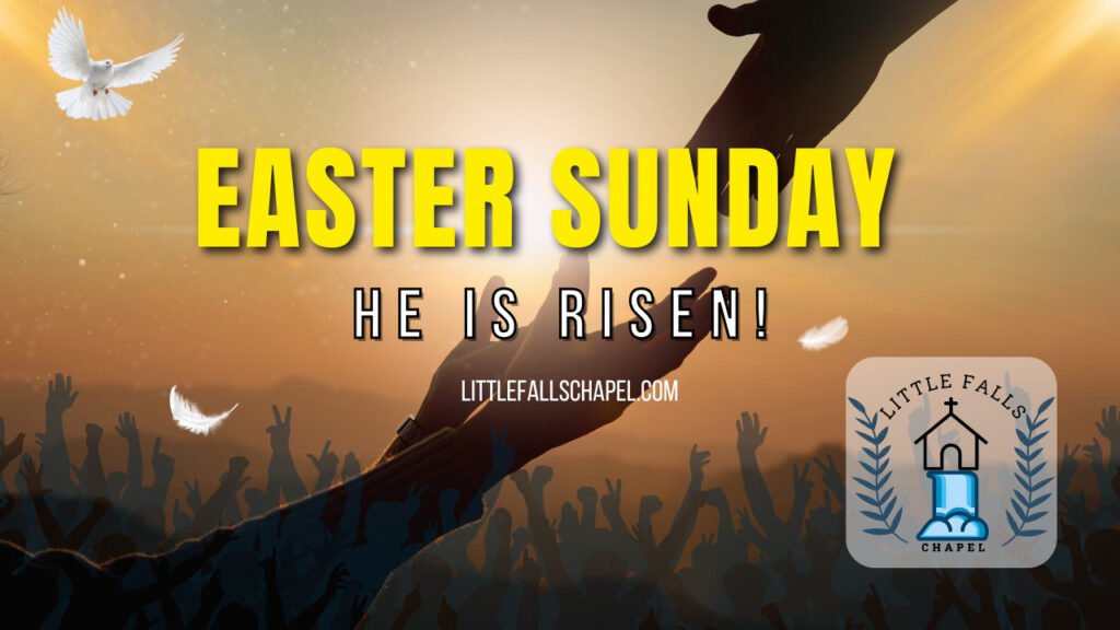 Easter Sunday celebration with hands raised in worship and a message 'He is Risen!' with Little Falls Chapel logo.